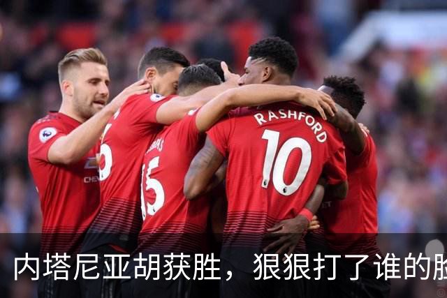 内塔尼亚胡获胜，狠狠打了谁的脸？