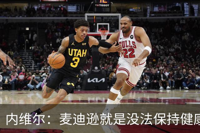 内维尔：麦迪逊就是没法保持健康，德泽尔比的叹息说明了一切