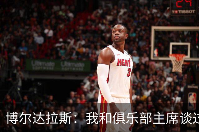 博尔达拉斯：我和俱乐部主席谈过了，我们澄清了误会