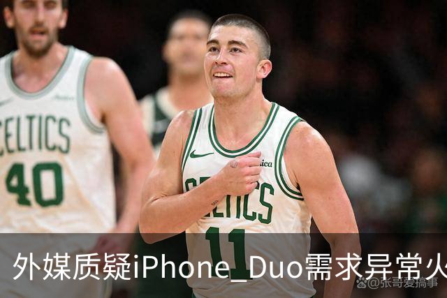 外媒质疑iPhone Duo需求异常火爆：苹果供应不足仓促上市