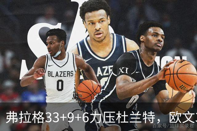 弗拉格33+9+6力压杜兰特，欧文35+末节16分，三大状元送火箭首败