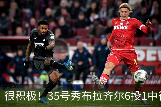 很积极！35号秀布拉齐尔6投1中得到4分 抢下12个篮板