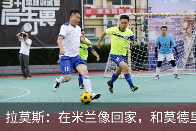 拉莫斯：在米兰像回家，和莫德里奇相处很好
