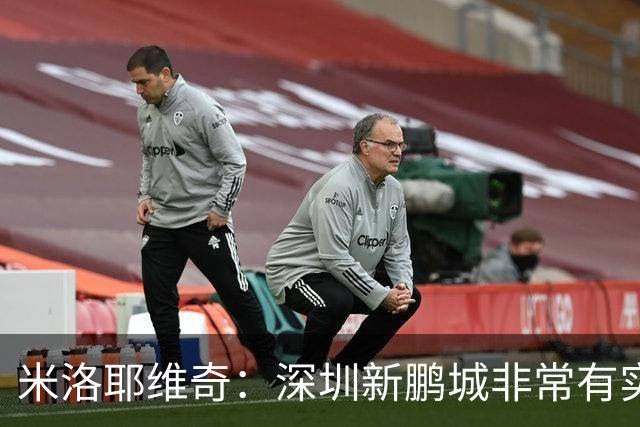 米洛耶维奇：深圳新鹏城非常有实力，我们会以严谨的态度去对待