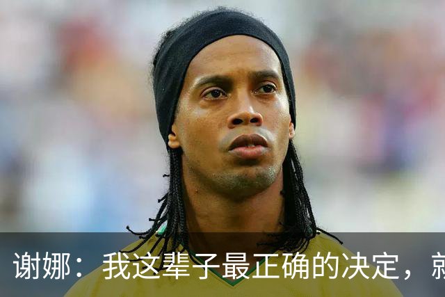 谢娜：我这辈子最正确的决定，就是在西湖边主动对张杰说出那句话