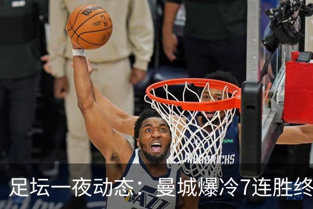 足坛一夜动态：曼城爆冷7连胜终结，阿森纳双喜临门，热刺攻陷蓝桥