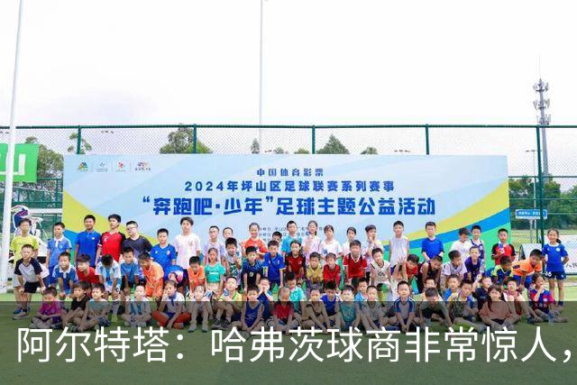 阿尔特塔：哈弗茨球商非常惊人，比赛处理信息能力队内无人能及