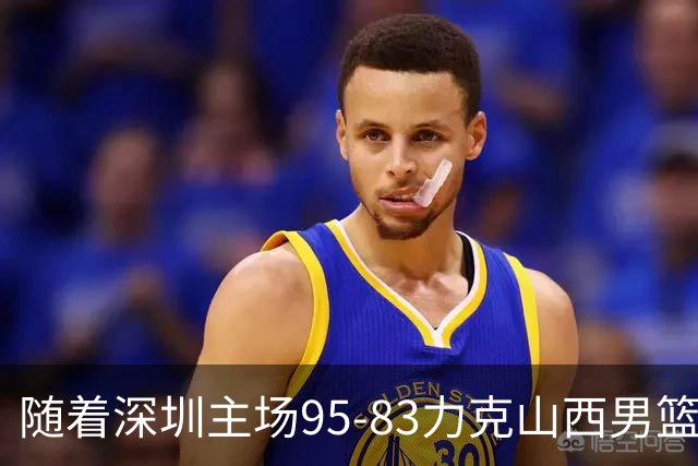 随着深圳主场95-83力克山西男篮，CBA排名再次更新：京浙沪辽稳居前4，广东15深圳升至倒数第4