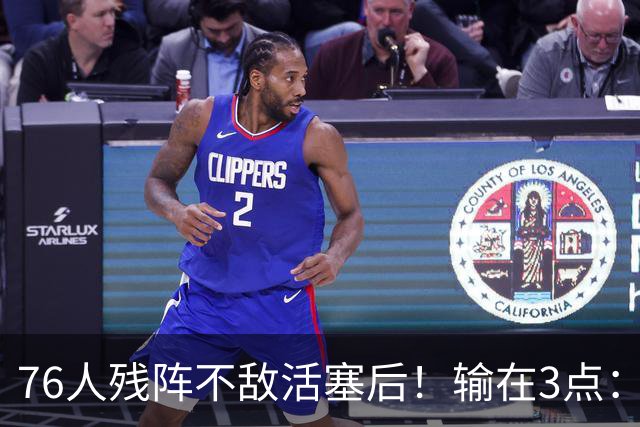 76人残阵不敌活塞后！输在3点：老詹尽力+布朗低迷，给球队敲警钟